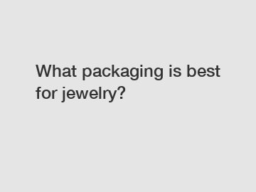 What packaging is best for jewelry?