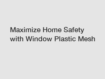 Maximize Home Safety with Window Plastic Mesh