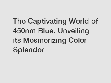 The Captivating World of 450nm Blue: Unveiling its Mesmerizing Color Splendor