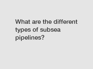 What are the different types of subsea pipelines?
