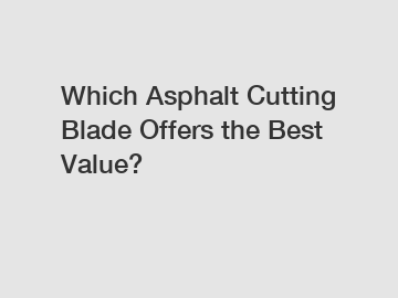 Which Asphalt Cutting Blade Offers the Best Value?