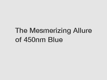 The Mesmerizing Allure of 450nm Blue
