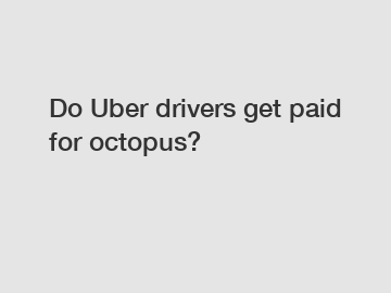 Do Uber drivers get paid for octopus?