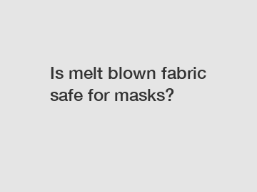 Is melt blown fabric safe for masks?