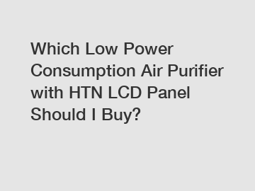 Which Low Power Consumption Air Purifier with HTN LCD Panel Should I Buy?