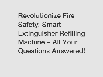 Revolutionize Fire Safety: Smart Extinguisher Refilling Machine – All Your Questions Answered!