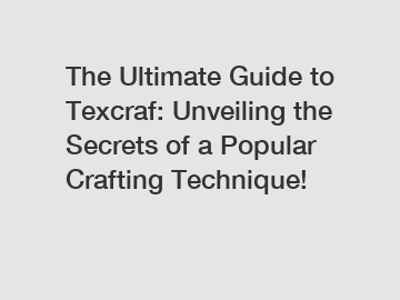 The Ultimate Guide to Texcraf: Unveiling the Secrets of a Popular Crafting Technique!