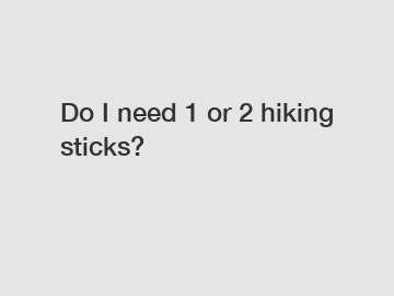 Do I need 1 or 2 hiking sticks?