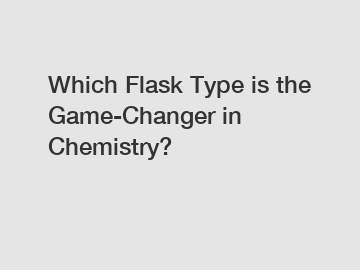 Which Flask Type is the Game-Changer in Chemistry?