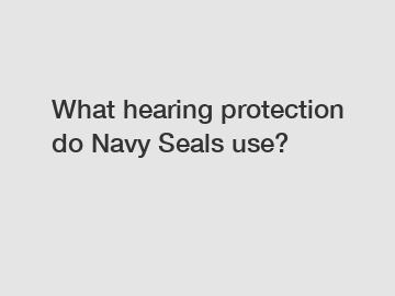 What hearing protection do Navy Seals use?