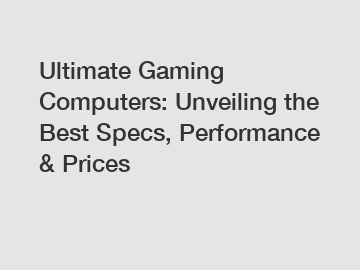 Ultimate Gaming Computers: Unveiling the Best Specs, Performance & Prices