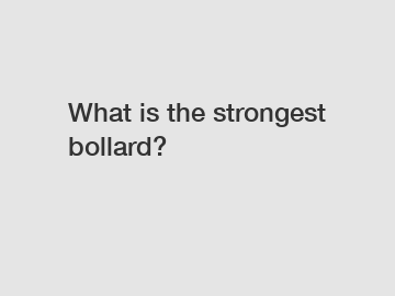 What is the strongest bollard?