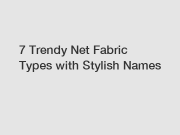 7 Trendy Net Fabric Types with Stylish Names