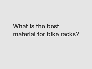 What is the best material for bike racks?