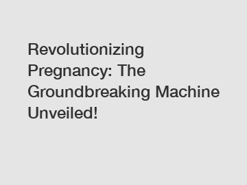 Revolutionizing Pregnancy: The Groundbreaking Machine Unveiled!