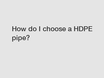 How do I choose a HDPE pipe?