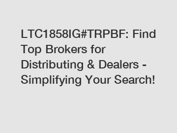 LTC1858IG#TRPBF: Find Top Brokers for Distributing & Dealers - Simplifying Your Search!