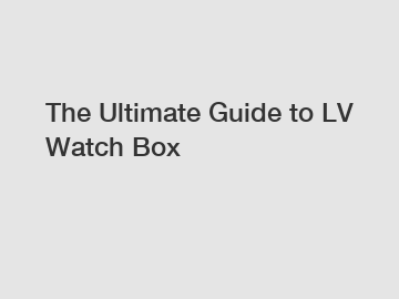 The Ultimate Guide to LV Watch Box