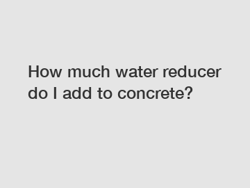 How much water reducer do I add to concrete?
