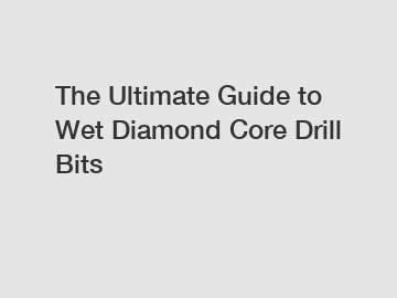 The Ultimate Guide to Wet Diamond Core Drill Bits