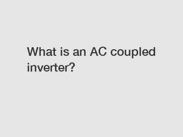 What is an AC coupled inverter?