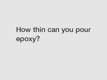 How thin can you pour epoxy?