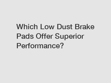 Which Low Dust Brake Pads Offer Superior Performance?