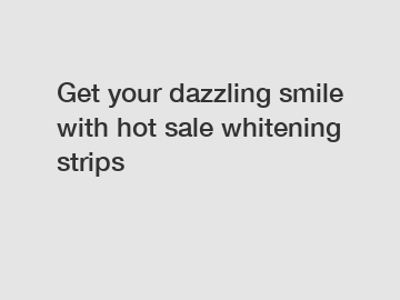 Get your dazzling smile with hot sale whitening strips