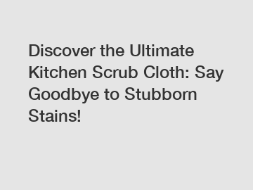 Discover the Ultimate Kitchen Scrub Cloth: Say Goodbye to Stubborn Stains!