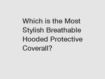 Which is the Most Stylish Breathable Hooded Protective Coverall?