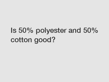 Is 50% polyester and 50% cotton good?