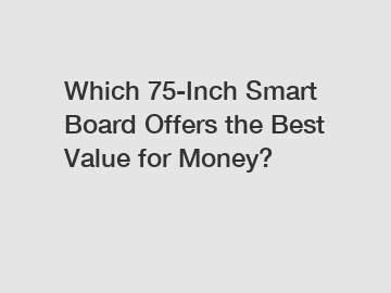 Which 75-Inch Smart Board Offers the Best Value for Money?