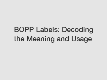 BOPP Labels: Decoding the Meaning and Usage