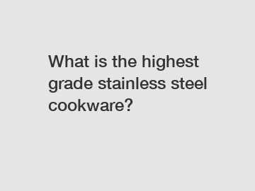 What is the highest grade stainless steel cookware?