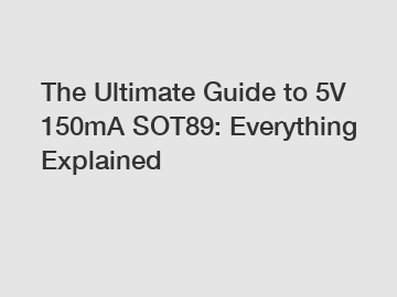 The Ultimate Guide to 5V 150mA SOT89: Everything Explained