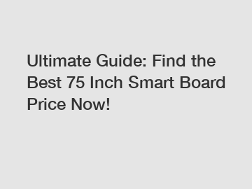 Ultimate Guide: Find the Best 75 Inch Smart Board Price Now!