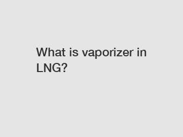 What is vaporizer in LNG?