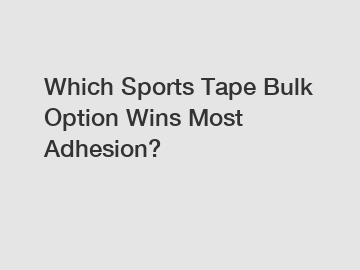 Which Sports Tape Bulk Option Wins Most Adhesion?