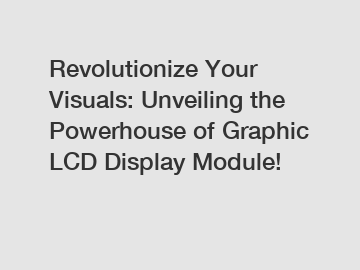 Revolutionize Your Visuals: Unveiling the Powerhouse of Graphic LCD Display Module!