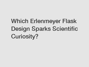 Which Erlenmeyer Flask Design Sparks Scientific Curiosity?