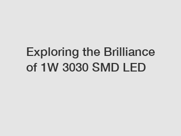 Exploring the Brilliance of 1W 3030 SMD LED