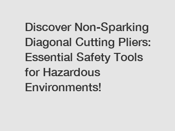 Discover Non-Sparking Diagonal Cutting Pliers: Essential Safety Tools for Hazardous Environments!