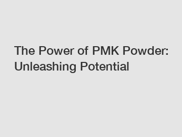 The Power of PMK Powder: Unleashing Potential