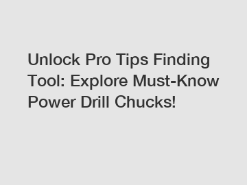 Unlock Pro Tips Finding Tool: Explore Must-Know Power Drill Chucks!