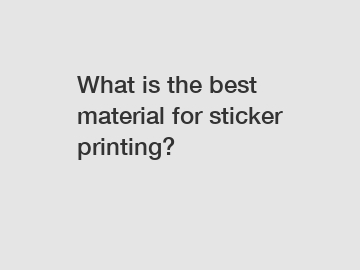 What is the best material for sticker printing?