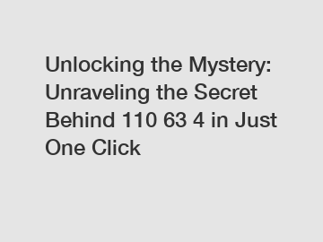 Unlocking the Mystery: Unraveling the Secret Behind 110 63 4 in Just One Click