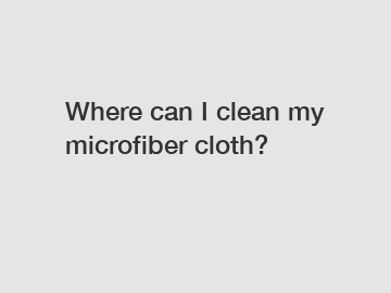 Where can I clean my microfiber cloth?