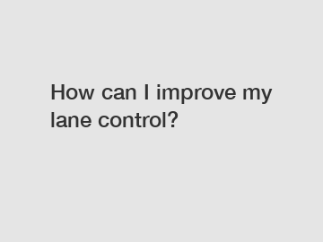 How can I improve my lane control?