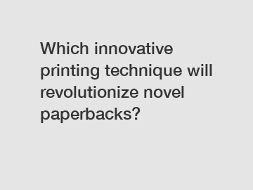 Which innovative printing technique will revolutionize novel paperbacks?