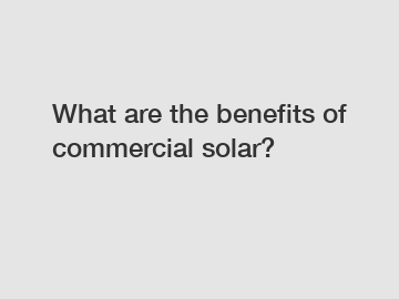 What are the benefits of commercial solar?